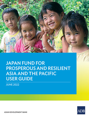 cover image of Japan Fund for Prosperous and Resilient Asia and the Pacific User Guide
